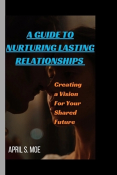 Paperback A Guide to Nurturing Lasting Relationships: Creating a Vision for Your Shared Future Book