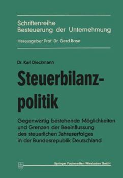 Paperback Steuerbilanzpolitik: Gegenwärtig Bestehende Möglichkeiten Und Grenzen Der Beeinflussung Des Steuerlichen Jahreserfolgs in Der Bundesrepublik Deutschla [German] Book