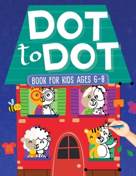 Paperback Dot To Dot Book For Kids Ages 6-8: 101 Awesome Connect The Dots Books for Kids Age 3, 4, 5, 6, 7, 8 Easy Fun Kids Dot To Dot Books Ages 4-6 3-8 3-5 6- Book