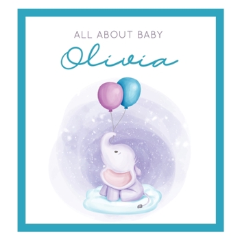 All About Baby Olivia: The Perfect Personalized Keepsake Journal for Baby's First Year - Great Baby Shower Gift [Soft Baby Elephant]