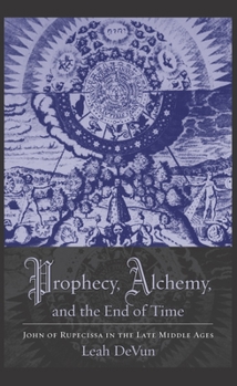 Paperback Prophecy, Alchemy, and the End of Time: John of Rupescissa in the Late Middle Ages Book