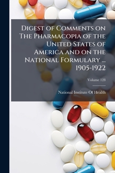 Digest of comments on The pharmacopia of the United States of America and on the National formulary ... 1905-1922 Volume 128