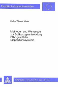 Methoden Und Werkzeuge Zur Sollkonzeptentwicklung Edv-Gestuetzter Dispositionssysteme