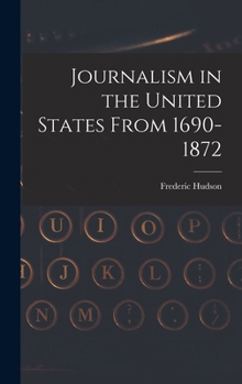Hardcover Journalism in the United States From 1690-1872 Book