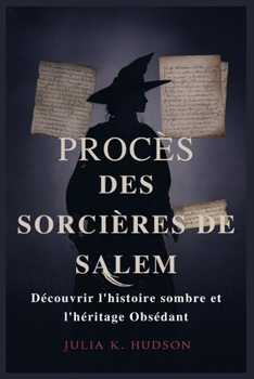 PROCÈS DES SORCIÈRES DE SALEM: Découvrir l'histoire sombre et l'héritage Obsédant (French Edition)
