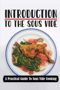 Paperback Introduction To The Sous Vide: A Practical Guide To Sous Vide Cooking: Cooking Sous Vide Recipes Book