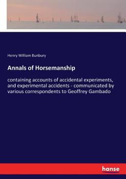 Paperback Annals of Horsemanship: containing accounts of accidental experiments, and experimental accidents - communicated by various correspondents to Geoffrey Book