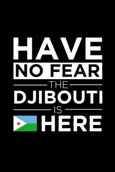 Have No Fear The Djibouti is here Journal  Djibouti Pride Djibouti Proud Patriotic 120 pages 6 x 9 journal: Blank Journal for those Patriotic about their country of origin