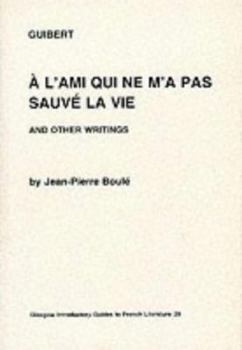 Guibert: "A L'Ami Qui Ne M'a Pas Sauve La Vie" and Other Writings (Glasgow Introductory Guides to French Literature)