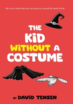 The Kid Without A Costume: The clever book that lets you dress as yourself for Book Week.