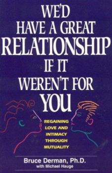 Paperback Wed Have a Great Relationship If It Werent for You: Regaining Love and Intimacy Through Mutuality Book