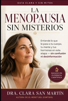 La Menopausia Sin Misterios: Entiende lo que le pasa a tu cuerpo, a tu mente y tus hormonas (Spanish Edition)