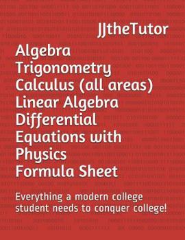 Paperback Algebra Trigonometry Calculus (all areas) Linear Algebra Differential Equations with Physics Formula Sheet: Everything a modern college student needs Book