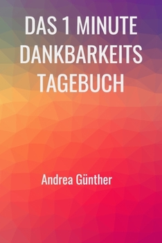 Paperback Das 1 Minute Dankbarkeits Tagebuch: Ein Journal f?r Achtsamkeit: Trage t?glich ein, wof?r du dankbar bist und werde gl?cklicher [German] Book