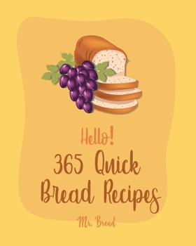 Paperback Hello! 365 Quick Bread Recipes: Best Quick Bread Cookbook Ever For Beginners [Book 1] Book