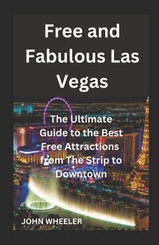 Paperback Free and Fabulous Las Vegas: The Ultimate Guide to the Best Free Attractions from The Strip to Downtown Book