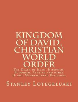 Kingdom of David, Christian World Order: The Death of Islam, Hinduism, Buddhism, Atheism and Other Diablo Manufactured Religions