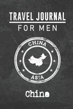 Travel Journal for Men China: 6x9 Travel Notebook or Diary with prompts, Checklists and Bucketlists perfect gift for your Trip to China for every your Man, Husband or Boyfriend