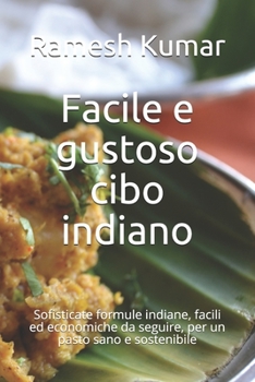 Paperback Facile e gustoso cibo indiano: Sofisticate formule indiane, facili ed economiche da seguire, per un pasto sano e sostenibile [Italian] Book