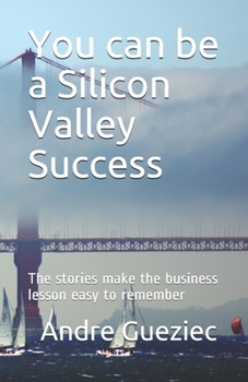 Paperback You can be a Silicon Valley Success: The stories make the business lesson easy to remember Book