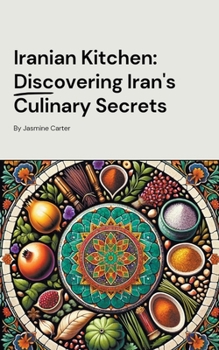 Iranian Kitchen: Discovering Iran's Culinary Secrets