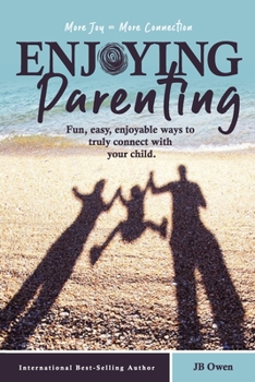 Paperback Enjoying Parenting: Fun, Easy, Enjoyable Ways to Truly Connect with Your Child Book