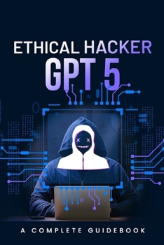 Paperback Ethical Hacker GPT 5: A Complete Guidebook Book