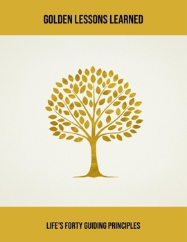 Paperback Golden Lessons Learned: Life'S Forty Guiding Principles Book