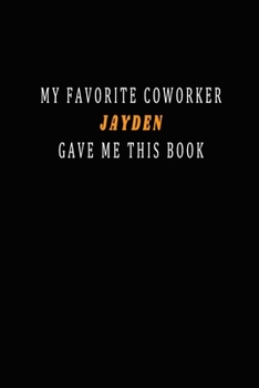 My Favorite Coworker Jayden Gave me this Book: Lined Notebook, 6x9 120 White Pages