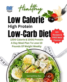 Paperback Low Calorie High Protein Low-Carb Diet: 1200 Calorie & 100G Protein A Day Meal Plan To Lose 10 Pounds Of Weight Weekly Book