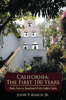 Paperback California, the First 100 Years: Padre Serra to Statehood & the Golden Spike Book