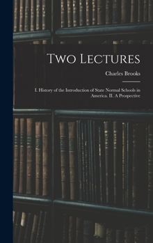 Hardcover Two Lectures: I. History of the Introduction of State Normal Schools in America. II. A Prospective Book