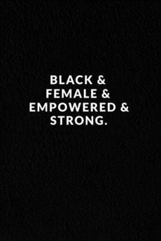 Paperback Black & Female & Empowered & Strong.: Lined Notebook, African American Gag Gift, Black Pride Notebook, Black History Month Journal, Melanin Diary, Mot Book
