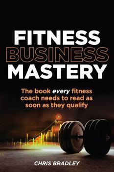 Paperback Fitness Business Mastery: The book every fitness coach needs to read as soon as they qualify Book