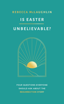 Is Easter Unbelievable? Four Questions Everyone Should Ask About the Resurrection Story