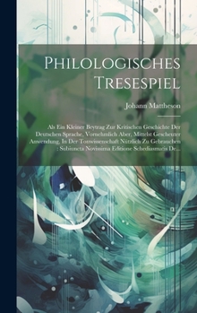 Hardcover Philologisches Tresespiel: Als Ein Kleiner Beytrag Zur Kritischen Geschichte Der Deutschen Sprache, Vornehmlich Aber, Mittelst Gescheuter Anwendu [German] Book