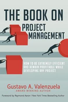 Paperback The Book on Project Management: How to Be Extremely Efficient and Remain Profitable While Developing Any Project Book