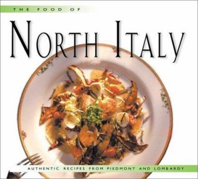 Hardcover The Food of North Italy: Authentic Recipes from Piedmont, Lombardy, and Valle D'Aosta Book