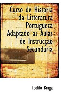 Curso de Historia da Litteratura Portugueza Adaptado ás Aulas de Instrucção Secundaria