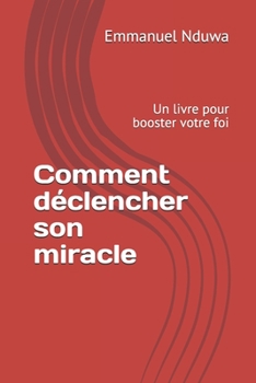 Paperback Comment déclencher son miracle: Un livre pour booster votre foi [French] Book