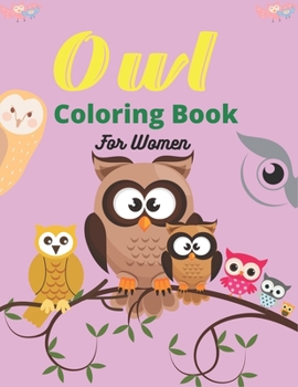 Owl Coloring Book For Women: An Adult Coloring Book with Fun Owl Designs and Relaxing Mandalas Patterns