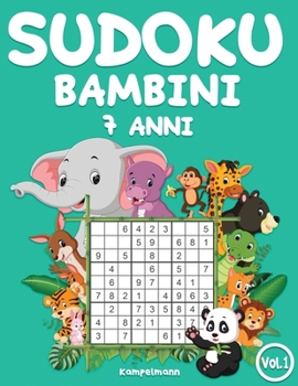 Sudoku bambini 7 anni: 200 Sudoku per bambini di 7 anni - istruzioni e soluzioni incluse (Vol. 1)