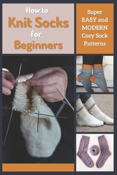 How to Knit Socks for Beginners: Super Easy and Modern Cozy Sock Patterns