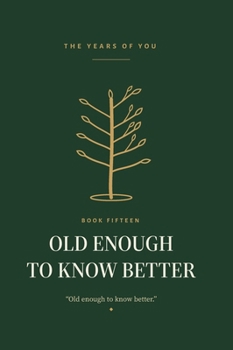 Old Enough to Know Better (The Years of You)