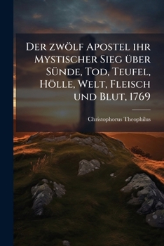 Paperback Der zwölf Apostel ihr Mystischer Sieg über Sünde, Tod, Teufel, Hölle, Welt, Fleisch und Blut, 1769 [German] Book