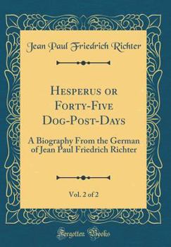 Hesperus; or, Fortyfive dogpostdays / a biography from the German of Jean Paul Friedrich Richter; tr. by Charles T. Brooks. - Book  of the Hesperus oder 45 Hundposttage