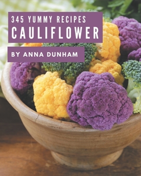 Paperback 345 Yummy Cauliflower Recipes: A Yummy Cauliflower Cookbook for Your Gathering Book