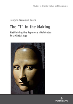 Hardcover The "I" in the Making: Rethinking the Japanese Shishōsetsu in a Global Age Book