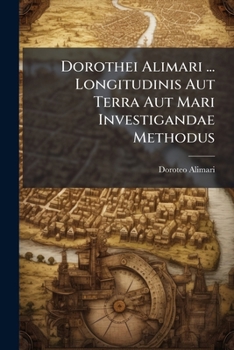 Paperback Dorothei Alimari ... Longitudinis Aut Terra Aut Mari Investigandae Methodus: Adjectis Insuper Demonstrationibus, & Instrumentorum Iconismis [Italian] Book
