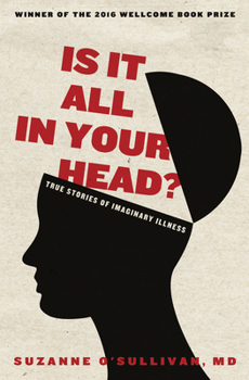 It's All in Your Head: True Stories of Imaginary Illness